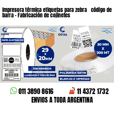 Impresora térmica etiquetas para zebra  código de barra - Fabricación de cojinetes